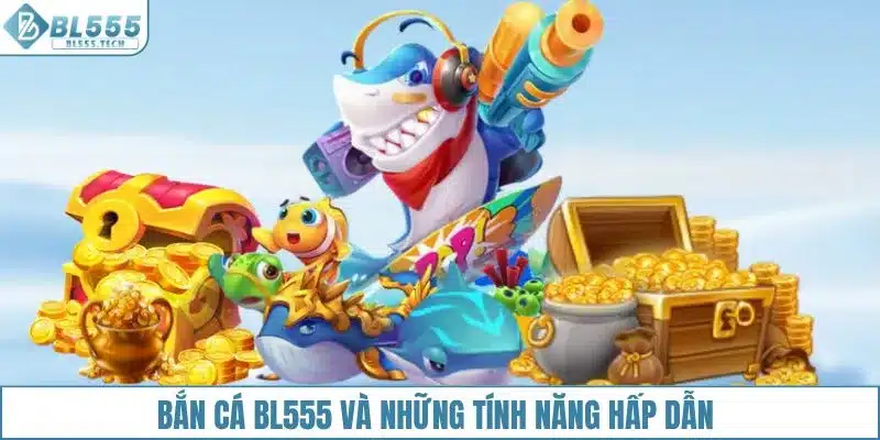 Bắn cá BL555 và những tính năng hấp dẫn