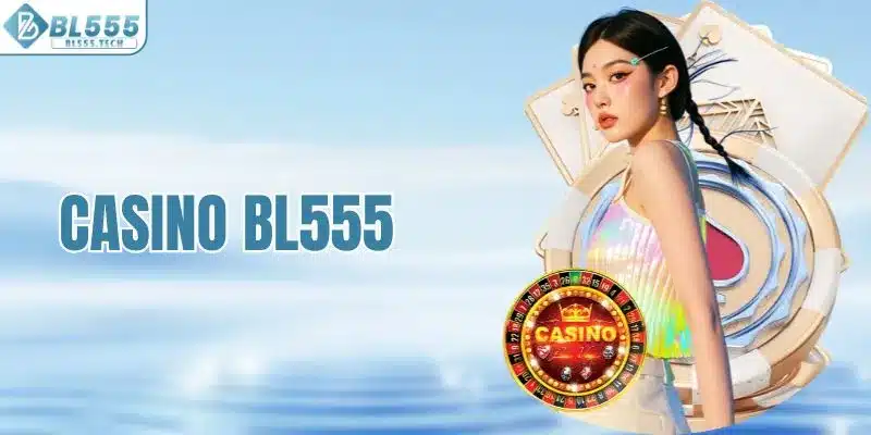 Casino BL555 - Sảnh Cược Hiện Đại, Đa Dạng Trò CHơi Hấp Dẫn
