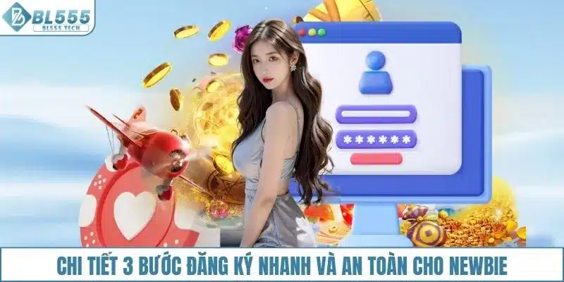 Chi tiết 3 bước đăng ký BL555 nhanh và an toàn cho newbie