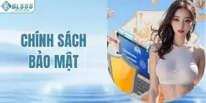 Chính Sách Bảo Mật BL555 Giúp Người Dùng Yên Tâm Trải Nghiệm