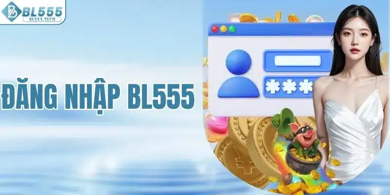 Đăng Nhập BL555 - 3 Bước Để Truy Cập Vào Nhà Cái Thành Công