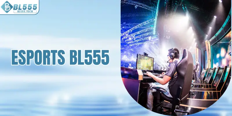 Esports BL555 - Khám Phá Các Tựa Game Hot Hit 2025