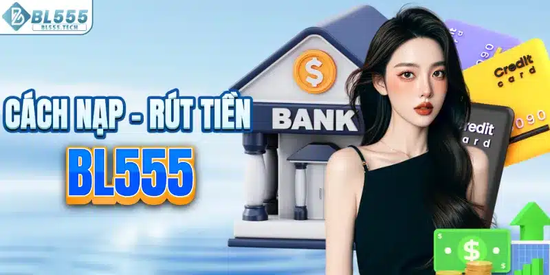 Hướng dẫn cách nạp và rút tiền BL555