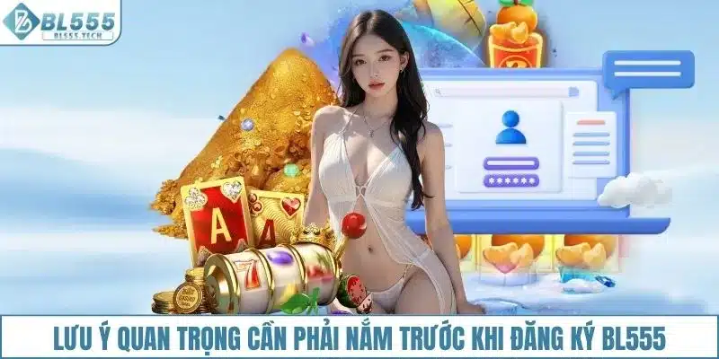 Lưu ý quan trọng cần phải nắm trước khi đăng ký BL555