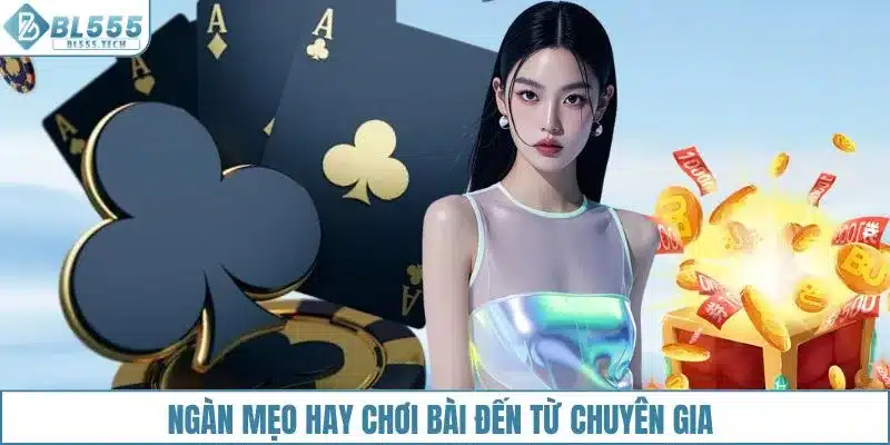 Ngàn mẹo hay chơi bài đến từ chuyên gia