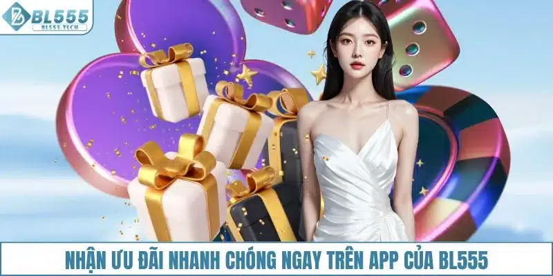 Nhận ưu đãi nhanh chóng ngay trên app của BL555