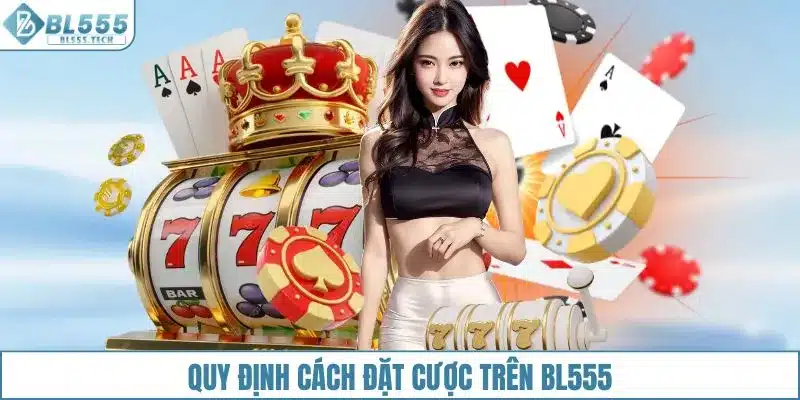 Quy định cách đặt cược trên BL555