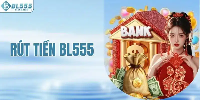 Hướng Dẫn Rút Tiền BL555: Đơn Giản - An Toàn - Nhanh Chóng
