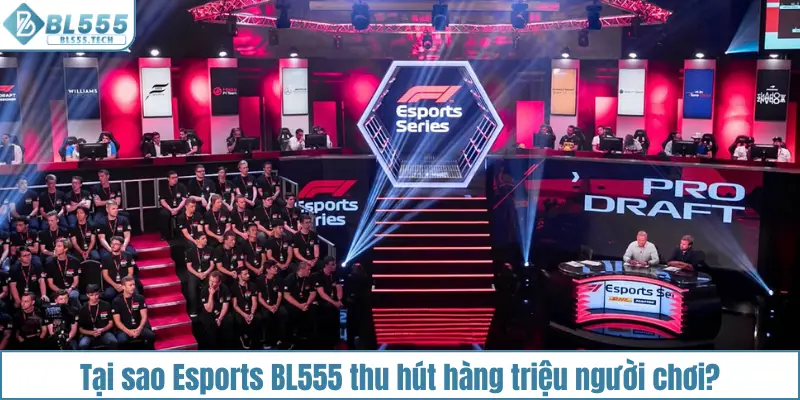 Tại sao Esports BL555 thu hút hàng triệu người chơi?