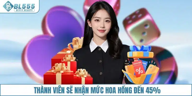 Thành viên sẽ nhận mức hoa hồng đến 45%