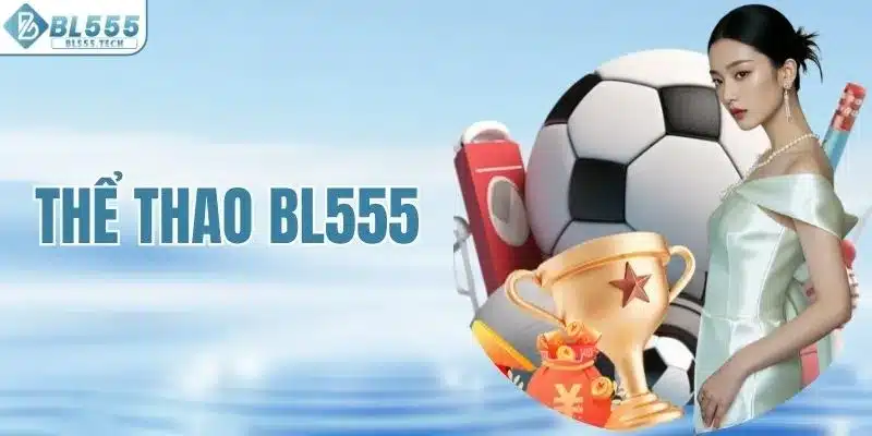 Thể Thao BL555 - Khám Phá Kèo Cược Phong Phú Từ Các Giải Đấu