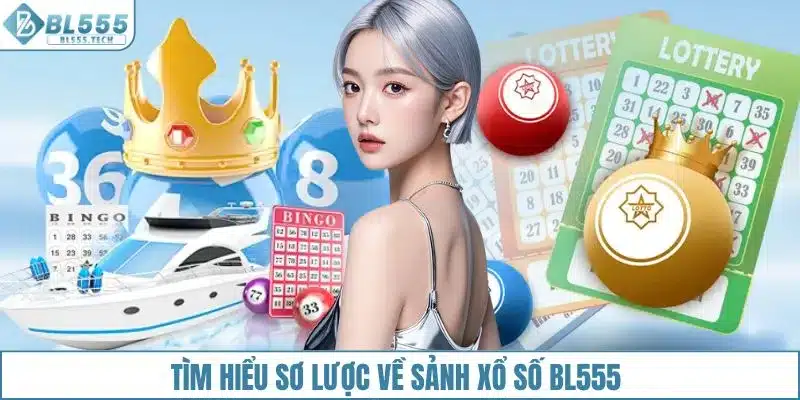 Tìm hiểu sơ lược về sảnh xổ số BL555