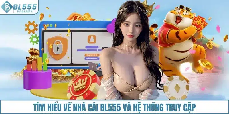 Tìm hiểu về nhà cái BL555 và hệ thống truy cập