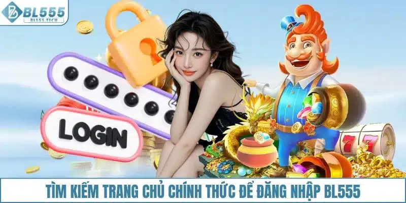 Tìm kiếm trang chủ chính thức để đăng nhập BL555