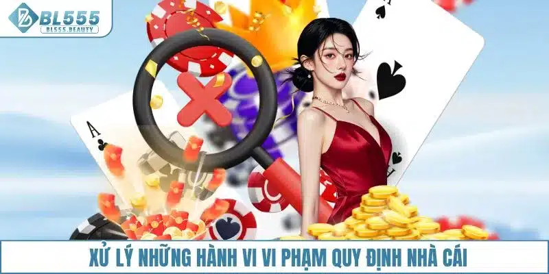 Xử lý những hành vi vi phạm quy định nhà cái BL555