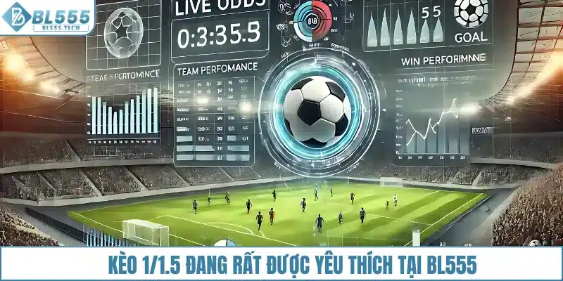Kèo 1/1.5 đang rất được yêu thích tại BL555